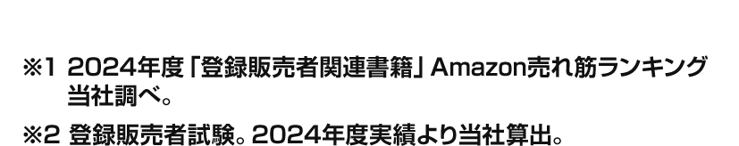 ※1 2024年度「登録販売者関連書籍」Amazon売れ筋ランキング当社調べ。※2 登録販売者試験。2024年度実績より当社算出。